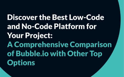 Discover the Best Low-Code and No-Code Platform for Your Project: A Comprehensive Comparison of Bubble.io with Other Top Options